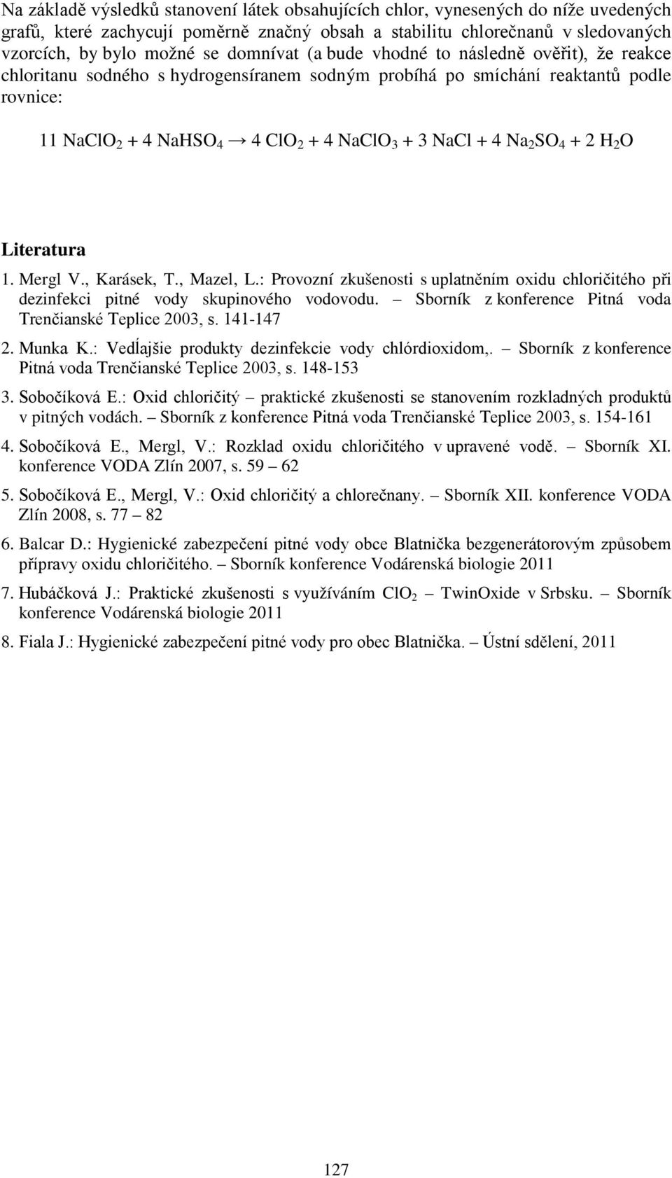 Na 2 SO 4 + 2 H 2 O Literatura 1. Mergl V., Karásek, T., Mazel, L.: Provozní zkušenosti s uplatněním oxidu chloričitého při dezinfekci pitné vody skupinového vodovodu.