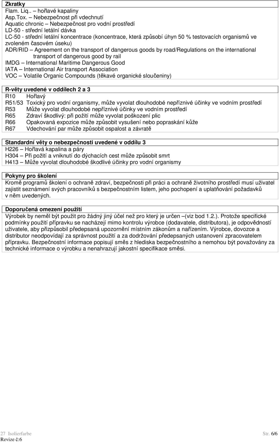 organismů ve zvoleném časovém úseku) ADR/RID Agreement on the transport of dangerous goods by road/regulations on the international transport of dangerous good by rail IMDG International Maritime