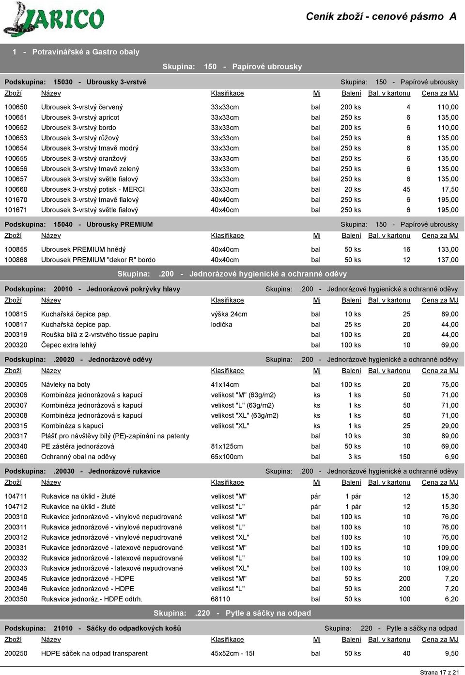 135,00 100656 Ubrousek 3-vrstvý tmavě zelený bal 250 ks 6 135,00 100657 Ubrousek 3-vrstvý světle fialový bal 250 ks 6 135,00 100660 Ubrousek 3-vrstvý potisk - MERCI bal 20 ks 45 17,50 101670 Ubrousek