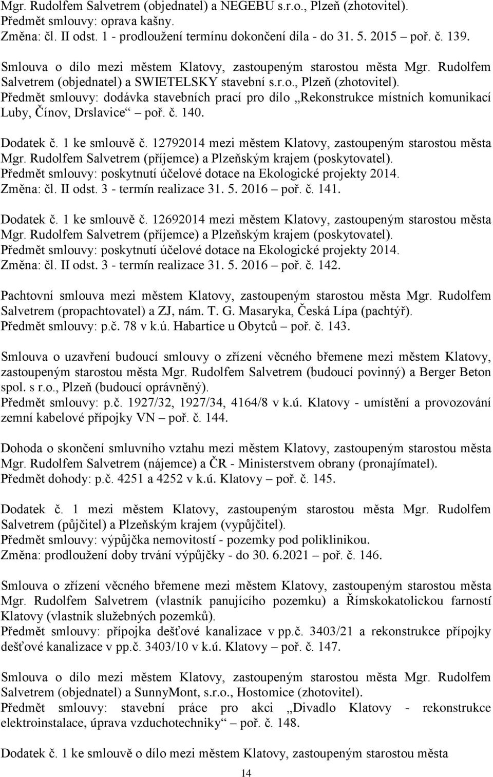 Předmět smlouvy: dodávka stavebních prací pro dílo Rekonstrukce místních komunikací Luby, Čínov, Drslavice poř. č. 140. Dodatek č. 1 ke smlouvě č.