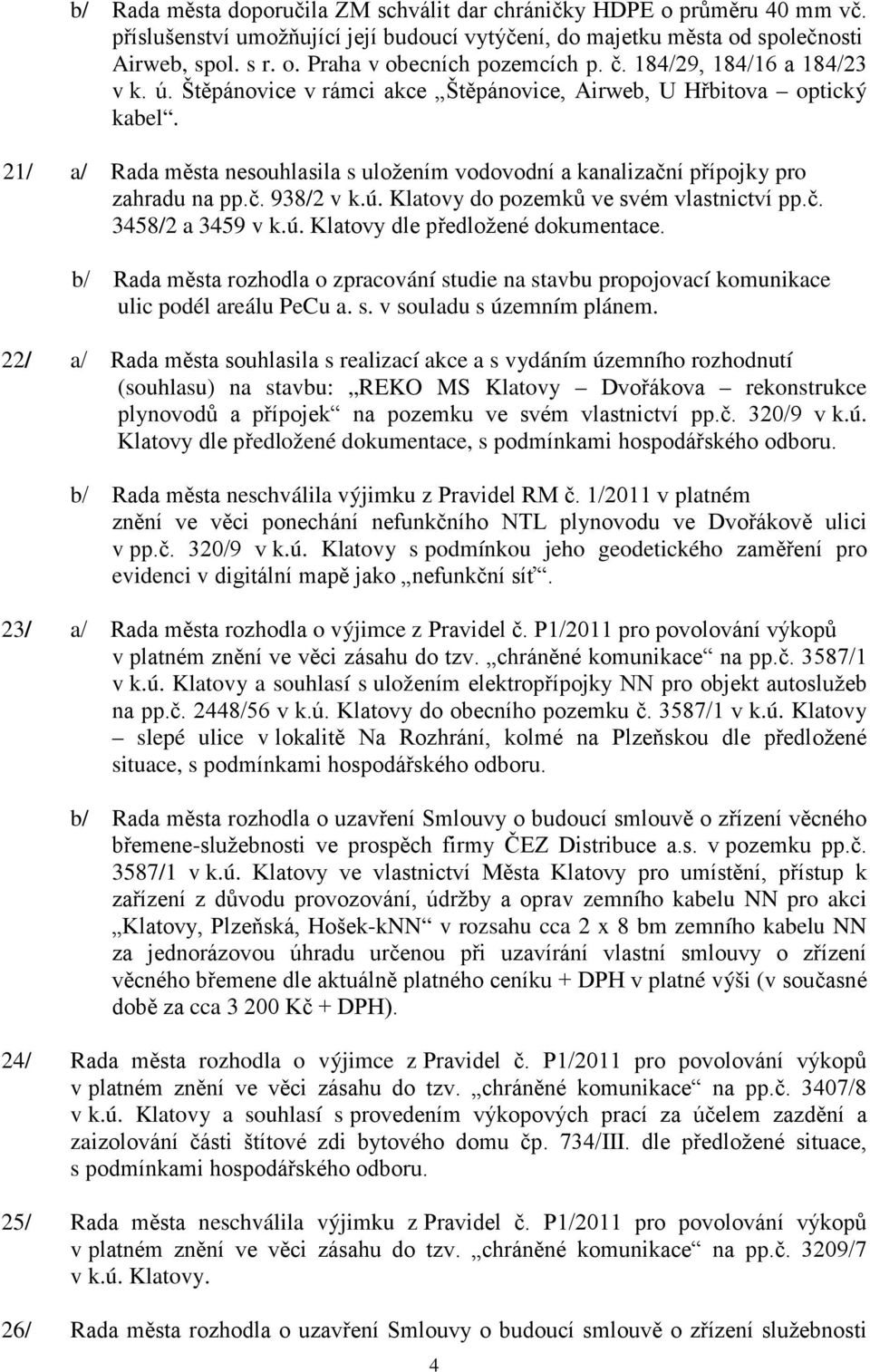 č. 938/2 v k.ú. Klatovy do pozemků ve svém vlastnictví pp.č. 3458/2 a 3459 v k.ú. Klatovy dle předložené dokumentace.