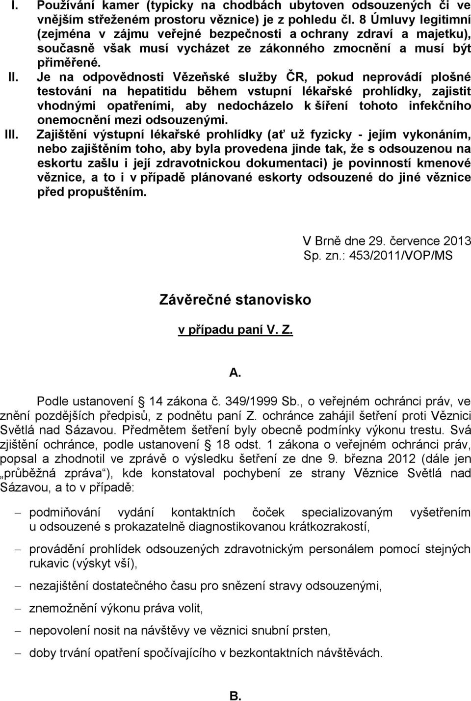 Je na odpovědnosti Vězeňské služby ČR, pokud neprovádí plošné testování na hepatitidu během vstupní lékařské prohlídky, zajistit vhodnými opatřeními, aby nedocházelo k šíření tohoto infekčního