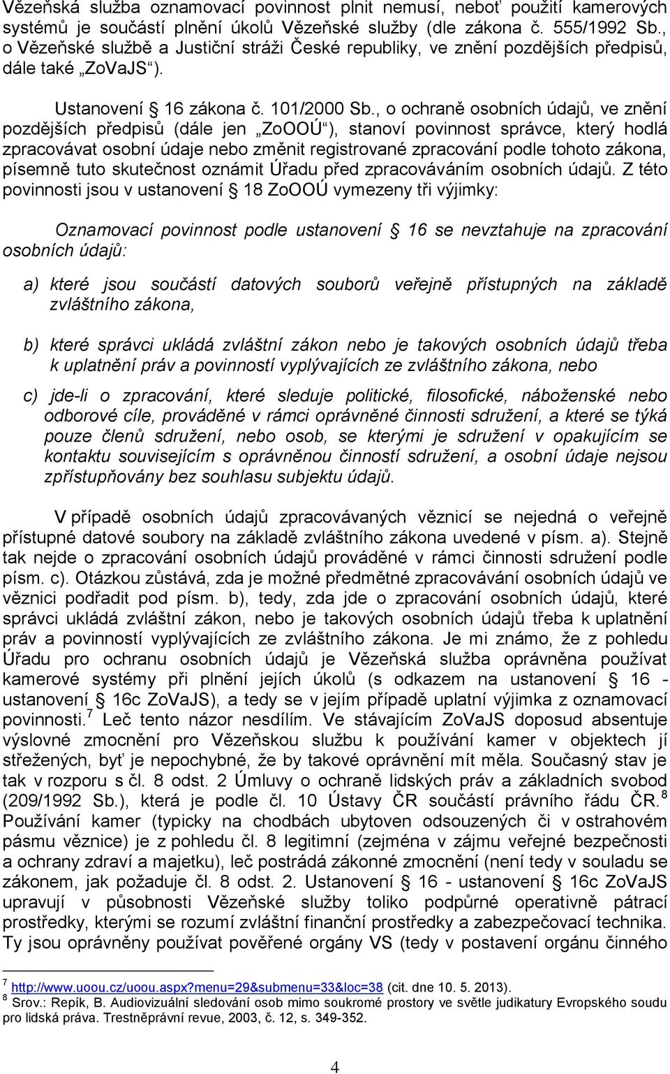 , o ochraně osobních údajů, ve znění pozdějších předpisů (dále jen ZoOOÚ ), stanoví povinnost správce, který hodlá zpracovávat osobní údaje nebo změnit registrované zpracování podle tohoto zákona,