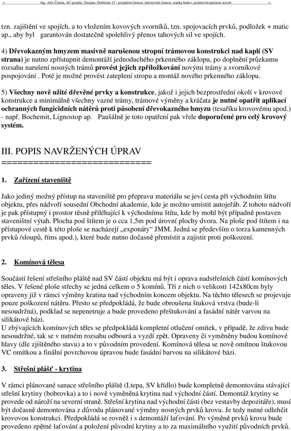 trámů provést jejich zpříložkování novými trámy a svorníkové pospojování. Poté je možné provést zateplení stropu a montáž nového prkenného záklopu.