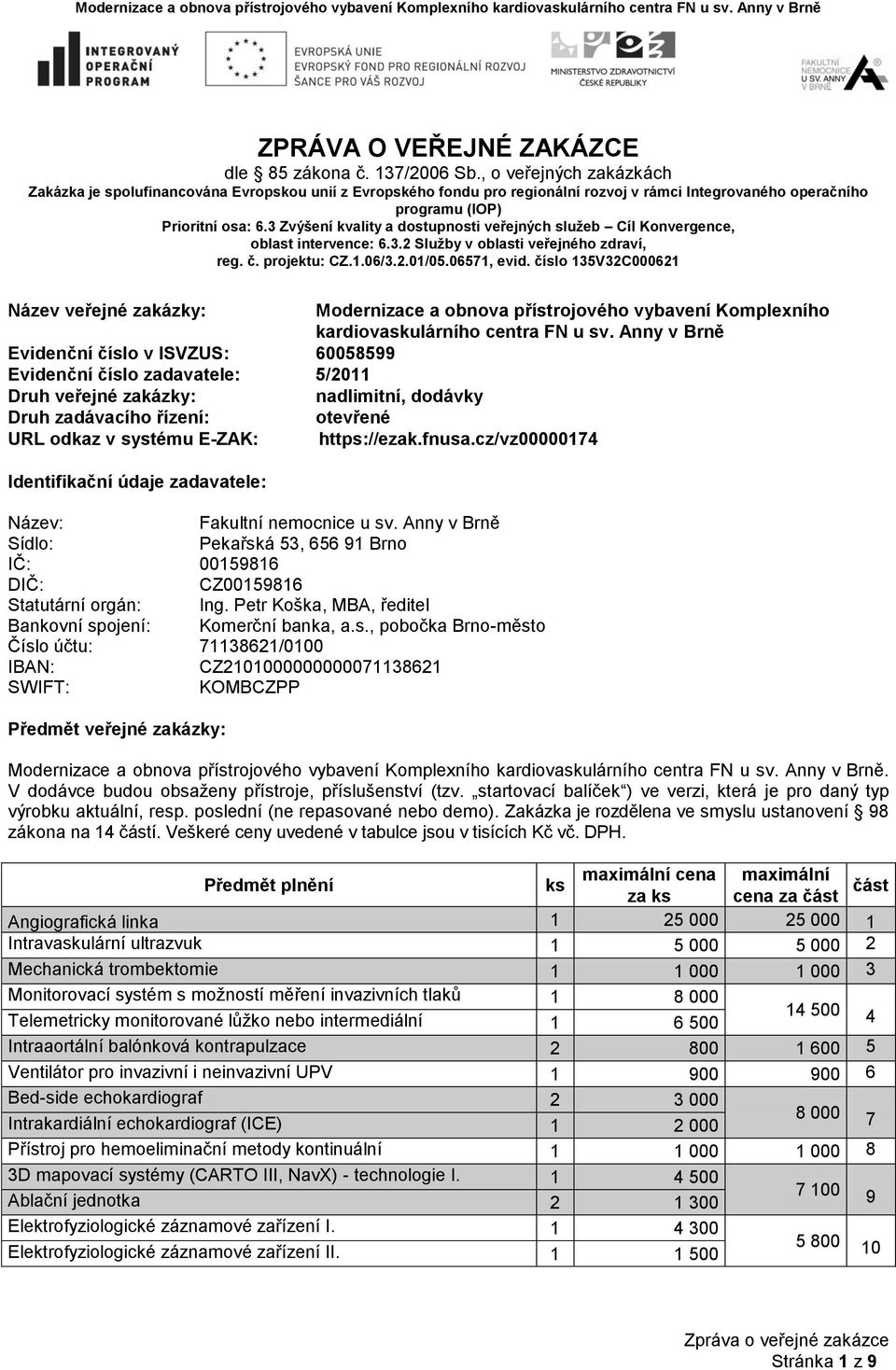 3 Zvýšení kvality a dostupnosti veřejných služeb Cíl Konvergence, oblast intervence: 6.3.2 Služby v oblasti veřejného zdraví, reg. č. projektu: CZ.1.06/3.2.01/05.06571, evid.
