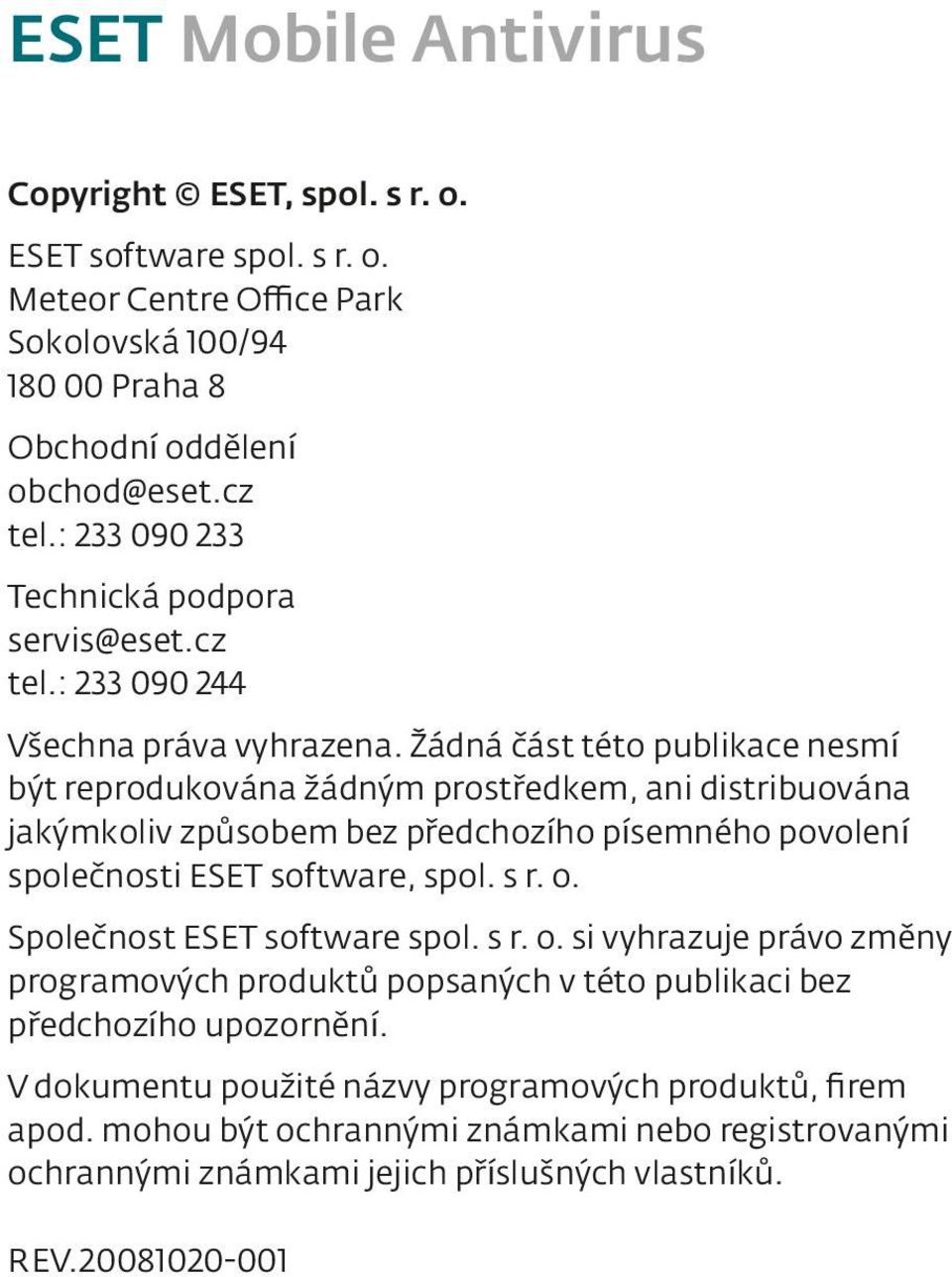 Žádná část této publikace nesmí být reprodukována žádným prostředkem, ani distribuována jakýmkoliv způsobem bez předchozího písemného povolení společnosti ESET software, spol. s r. o.