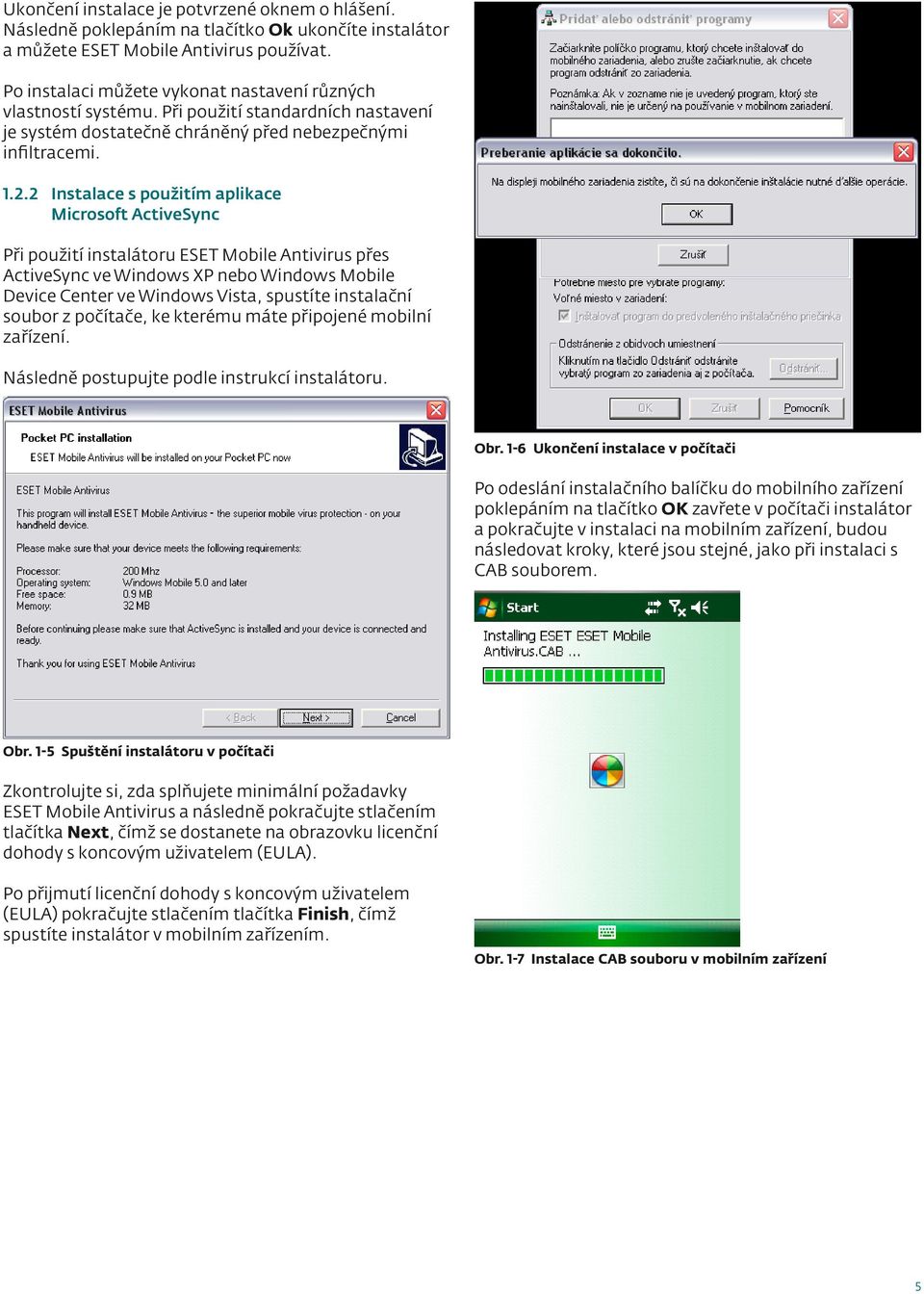 2 Instalace s použitím aplikace Microsoft ActiveSync Při použití instalátoru ESET Mobile Antivirus přes ActiveSync ve Windows XP nebo Windows Mobile Device Center ve Windows Vista, spustíte