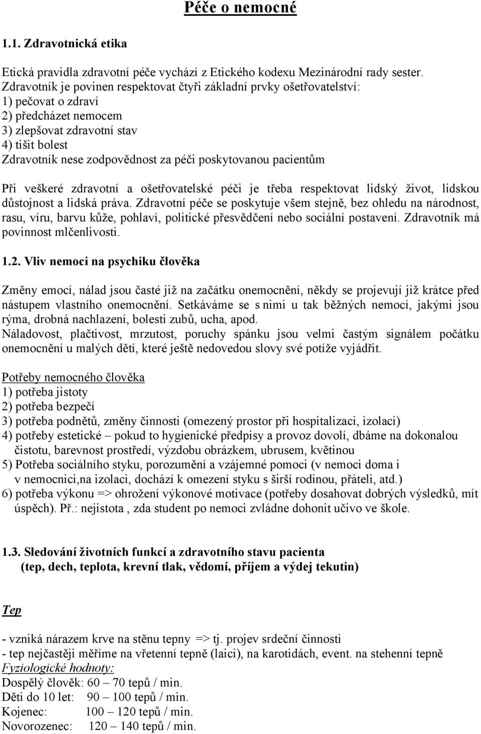 poskytovanou pacientům Při veškeré zdravotní a ošetřovatelské péči je třeba respektovat lidský život, lidskou důstojnost a lidská práva.