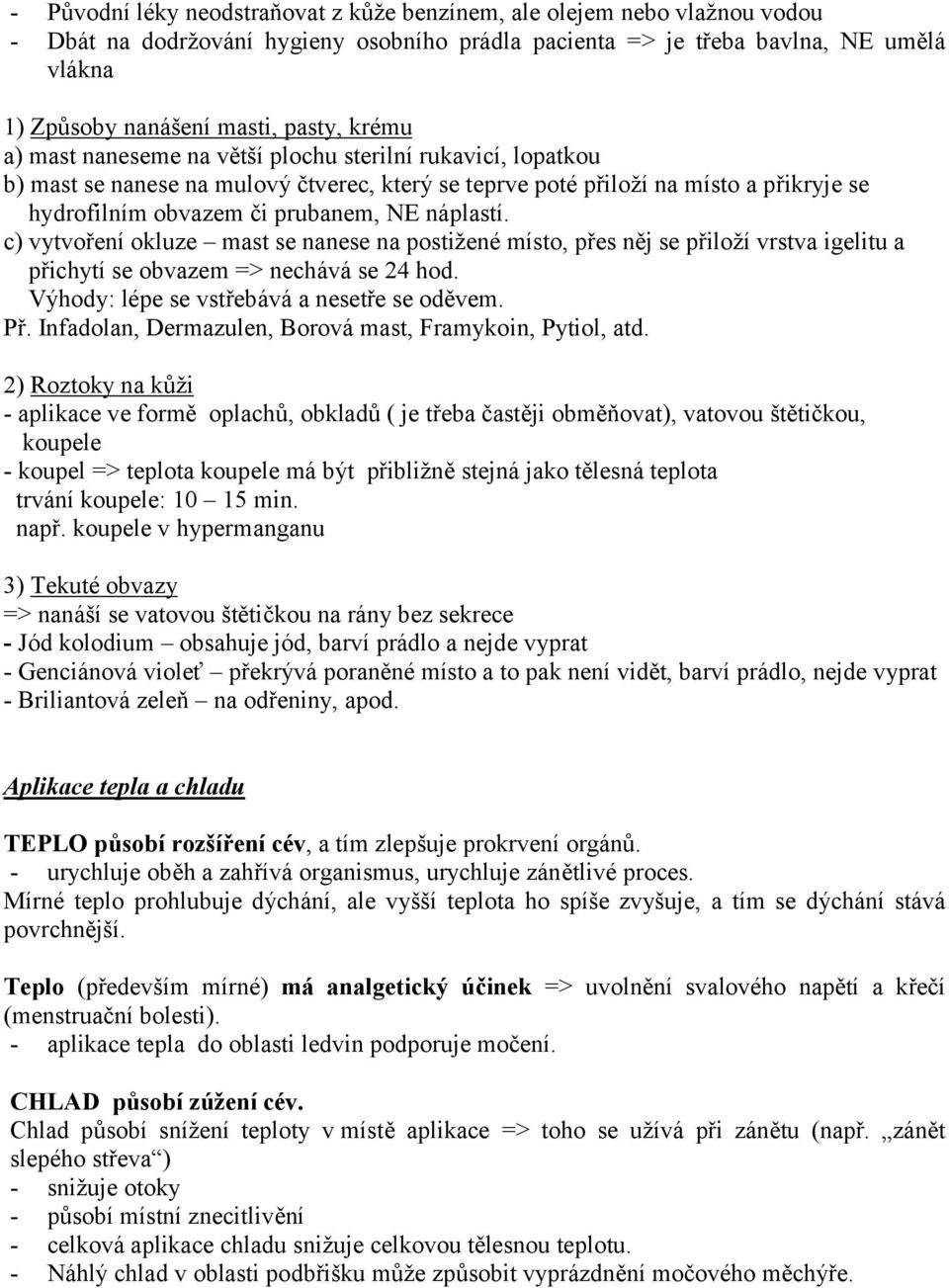 náplastí. c) vytvoření okluze mast se nanese na postižené místo, přes něj se přiloží vrstva igelitu a přichytí se obvazem => nechává se 24 hod. Výhody: lépe se vstřebává a nesetře se oděvem. Př.