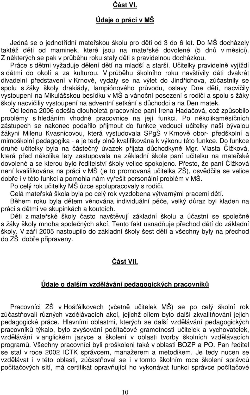 V průběhu školního roku navštívily děti dvakrát divadelní představení v Krnově, vydaly se na výlet do Jindřichova, zúčastnily se spolu s žáky školy drakiády, lampiónového průvodu, oslavy Dne dětí,