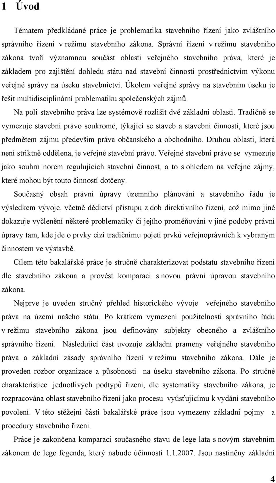 veřejné správy na úseku stavebnictví. Úkolem veřejné správy na stavebním úseku je řešit multidisciplinární problematiku společenských zájmů.