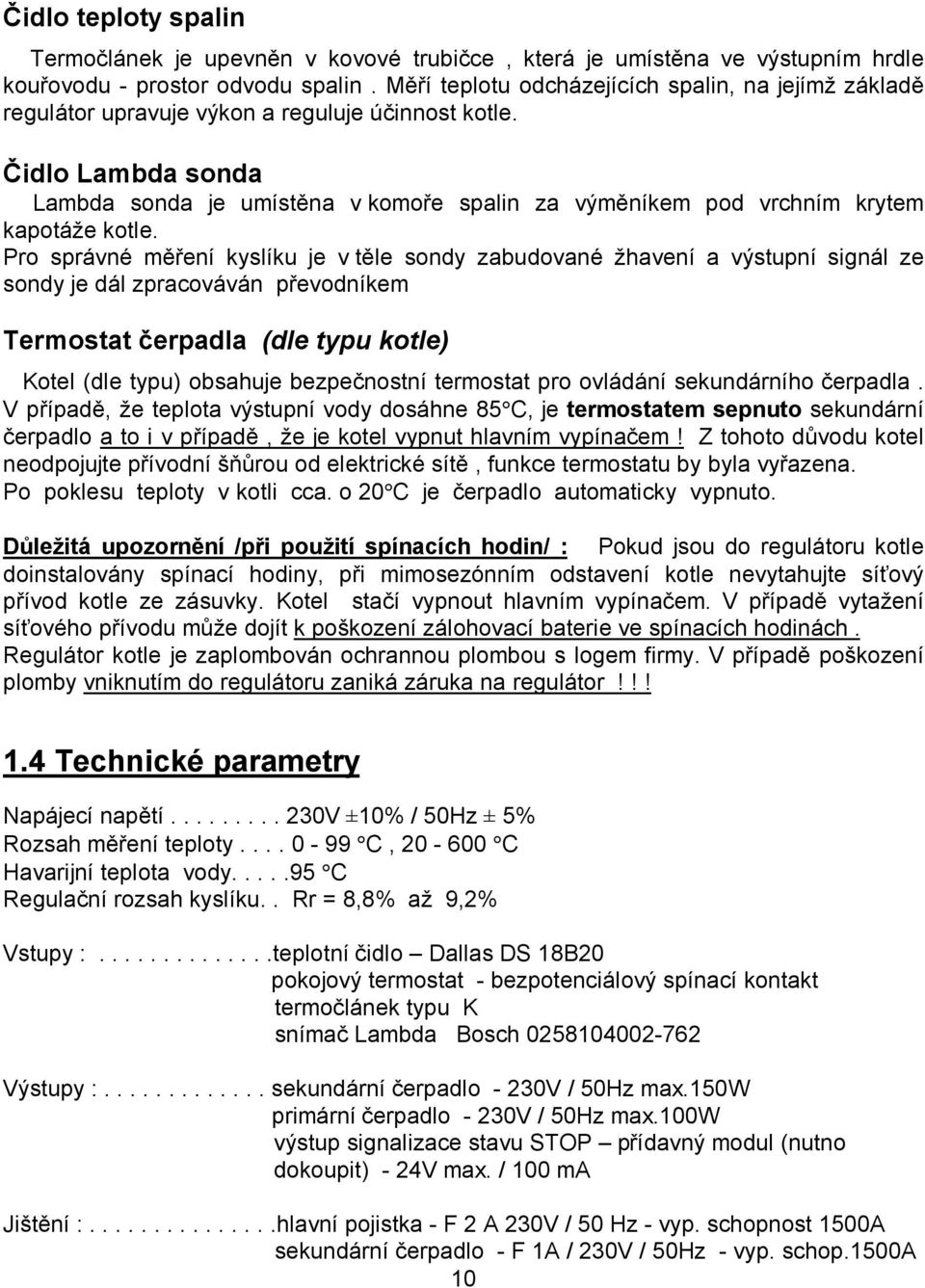 Čidlo Lambda sonda Lambda sonda je umístěna v komoře spalin za výměníkem pod vrchním krytem kapotáže kotle.