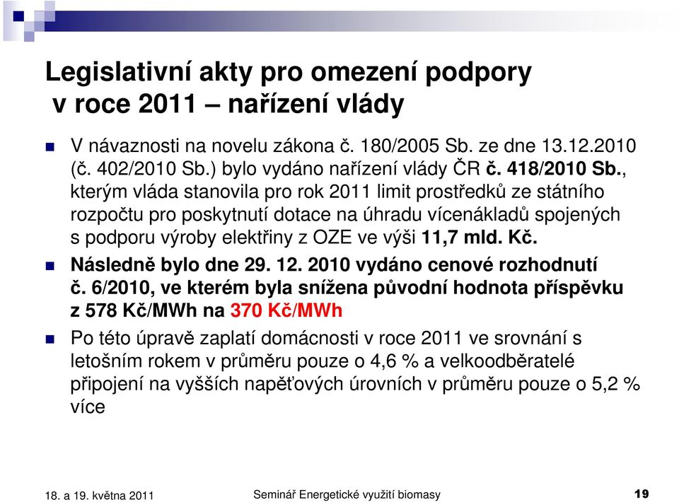 , kterým vláda stanovila pro rok 2011 limit prostředků ze státního rozpočtu pro poskytnutí dotace na úhradu vícenákladů spojených s podporu výroby elektřiny z OZE ve výši 11,7 mld. Kč.