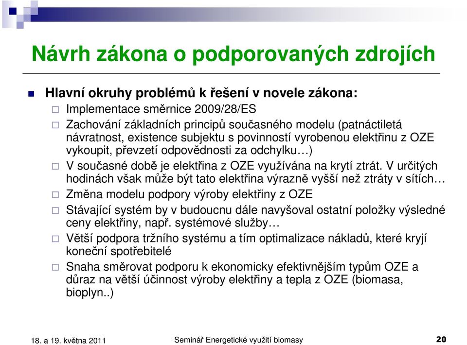 V určitých hodinách však může být tato elektřina výrazně vyšší než ztráty v sítích Změna modelu podpory výroby elektřiny z OZE Stávající systém by v budoucnu dále navyšoval ostatní položky výsledné