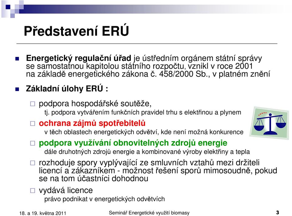 podpora vytvářením funkčních pravidel trhu s elektřinou a plynem ochrana zájmů spotřebitelů v těch oblastech energetických odvětví, kde není možná konkurence podpora využívání obnovitelných