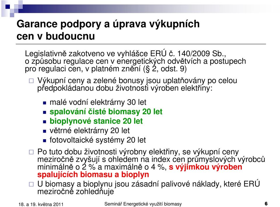 9) Výkupní ceny a zelené bonusy jsou uplatňovány po celou předpokládanou dobu životnosti výroben elektřiny: malé vodní elektrárny 30 let spalování čisté biomasy 20 let bioplynové stanice 20 let