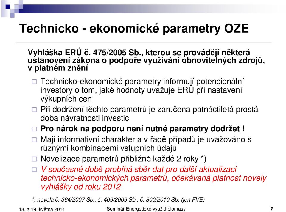 ERÚ při nastavení výkupních cen Při dodržení těchto parametrů je zaručena patnáctiletá prostá doba návratnosti investic Pro nárok na podporu není nutné parametry dodržet!