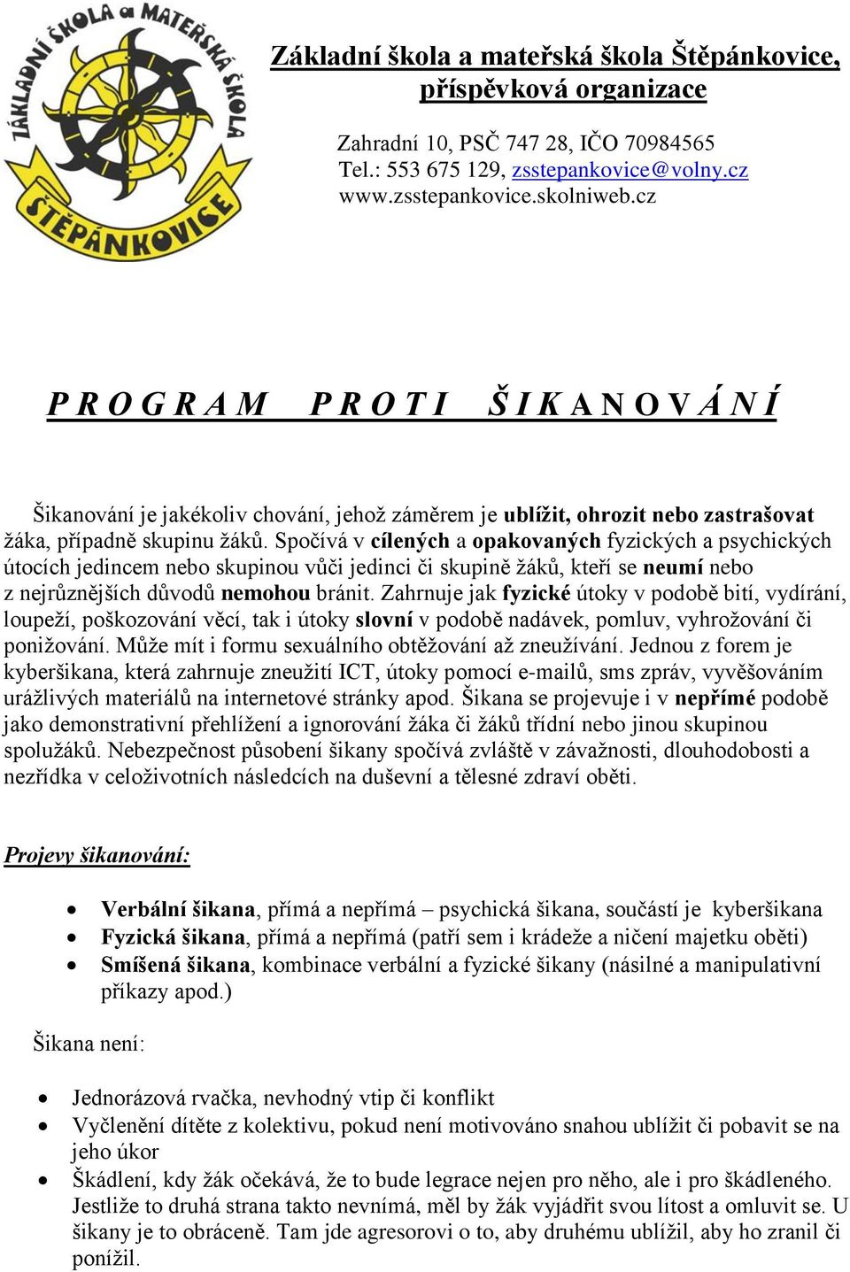 Spočívá v cílených a opakovaných fyzických a psychických útocích jedincem nebo skupinou vůči jedinci či skupině žáků, kteří se neumí nebo z nejrůznějších důvodů nemohou bránit.