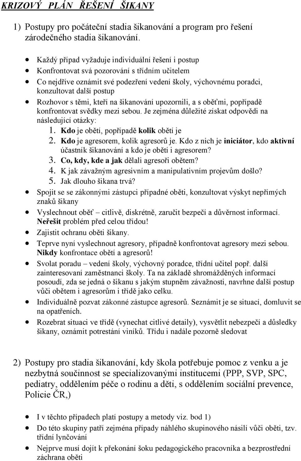 s těmi, kteří na šikanování upozornili, a s oběťmi, popřípadě konfrontovat svědky mezi sebou. Je zejména důležité získat odpovědi na následující otázky: 1. Kdo je obětí, popřípadě kolik obětí je 2.