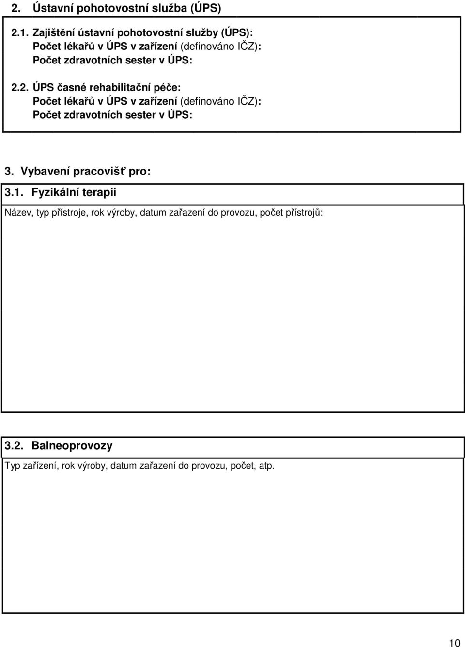 ÚPS: 2.2. ÚPS časné rehabilitační péče: Počet lékařů v ÚPS v zařízení (definováno IČZ): Počet zdravotních sester v ÚPS: 3.