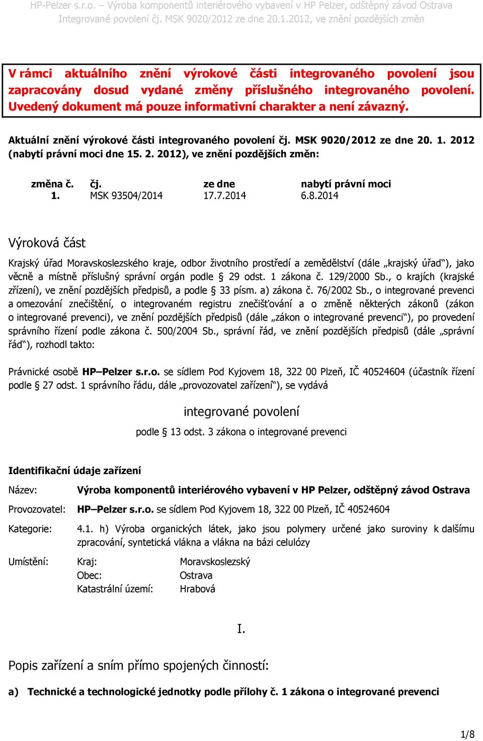 Uvedený dokument má pouze informativní charakter a není závazný. Aktuální znění výrokové části integrovaného povolení čj. MSK 9020/2012 ze dne 20. 1. 2012 (nabytí právní moci dne 15. 2. 2012), ve znění pozdějších změn: změna č.