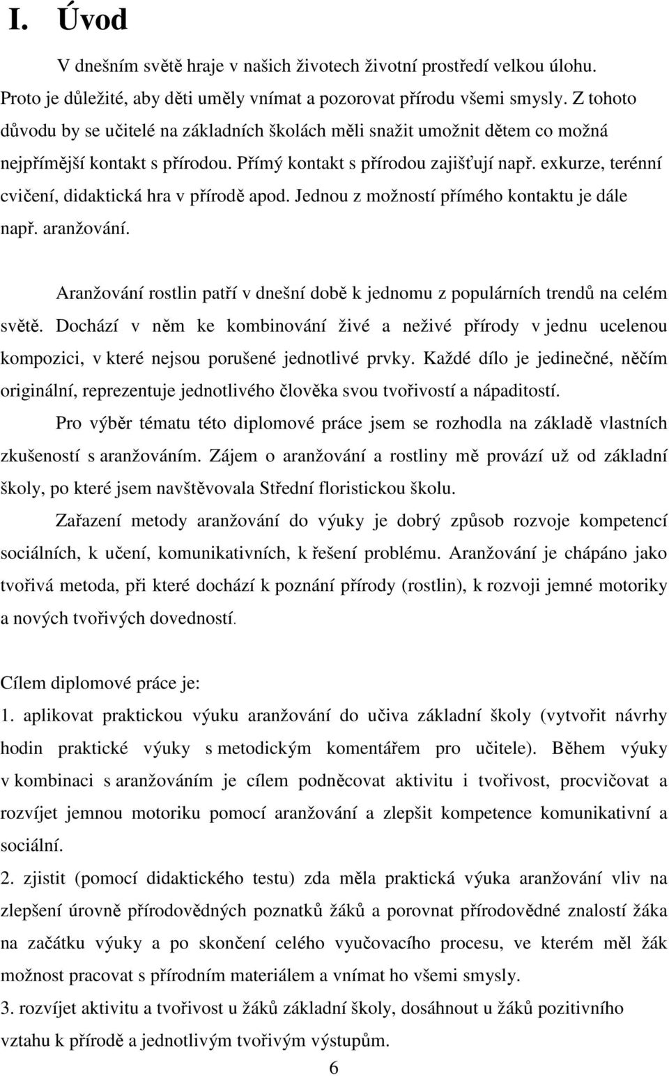 exkurze, terénní cvičení, didaktická hra v přírodě apod. Jednou z možností přímého kontaktu je dále např. aranžování.