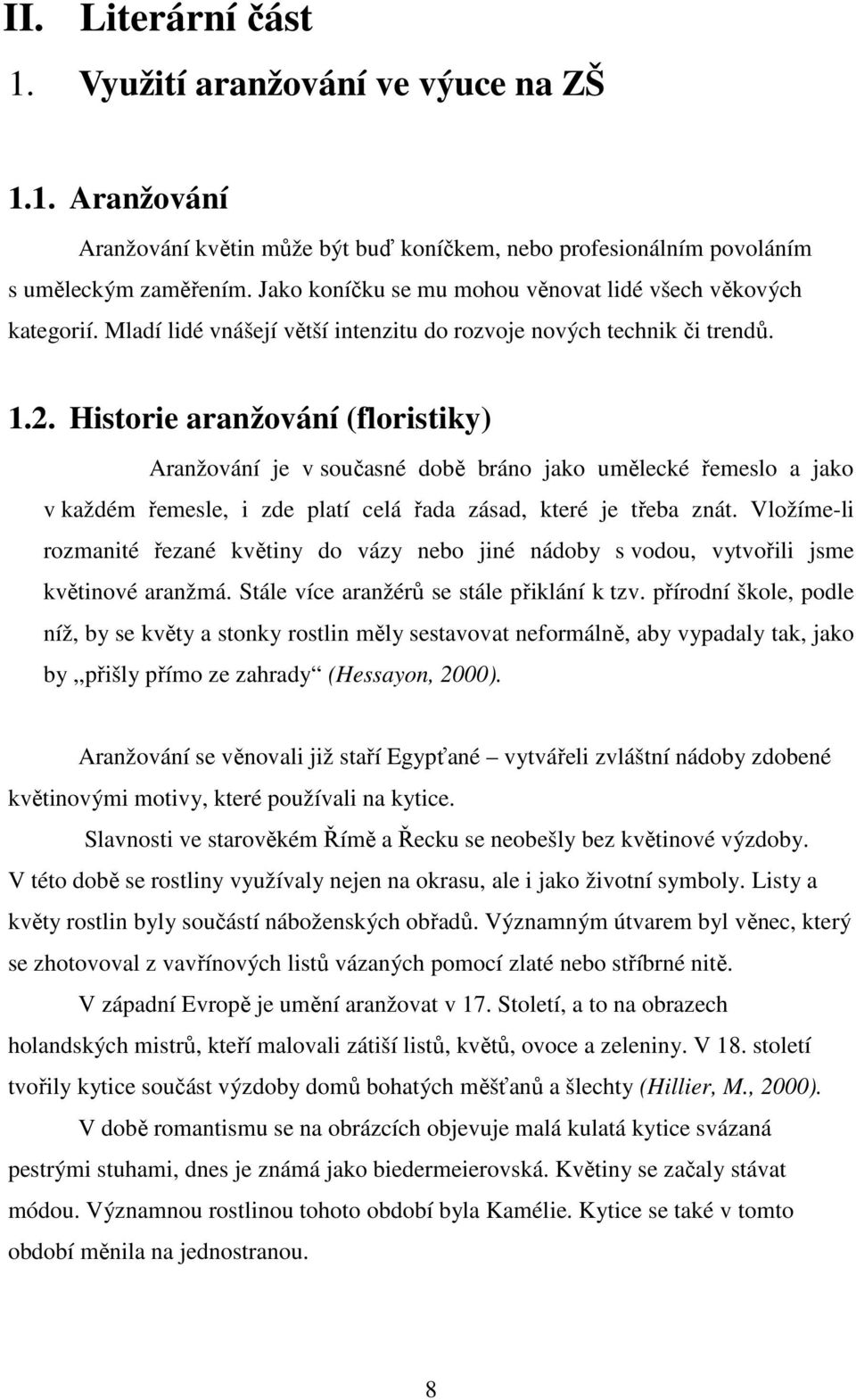 Historie aranžování (floristiky) Aranžování je v současné době bráno jako umělecké řemeslo a jako v každém řemesle, i zde platí celá řada zásad, které je třeba znát.