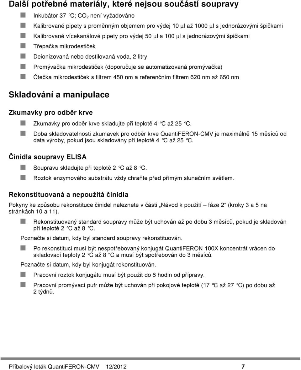 promývačka) Čtečka mikrodestiček s filtrem 450 nm a referenčním filtrem 620 nm až 650 nm Skladování a manipulace Zkumavky pro odběr krve Zkumavky pro odběr krve skladujte při teplotě 4 C až 25 C.