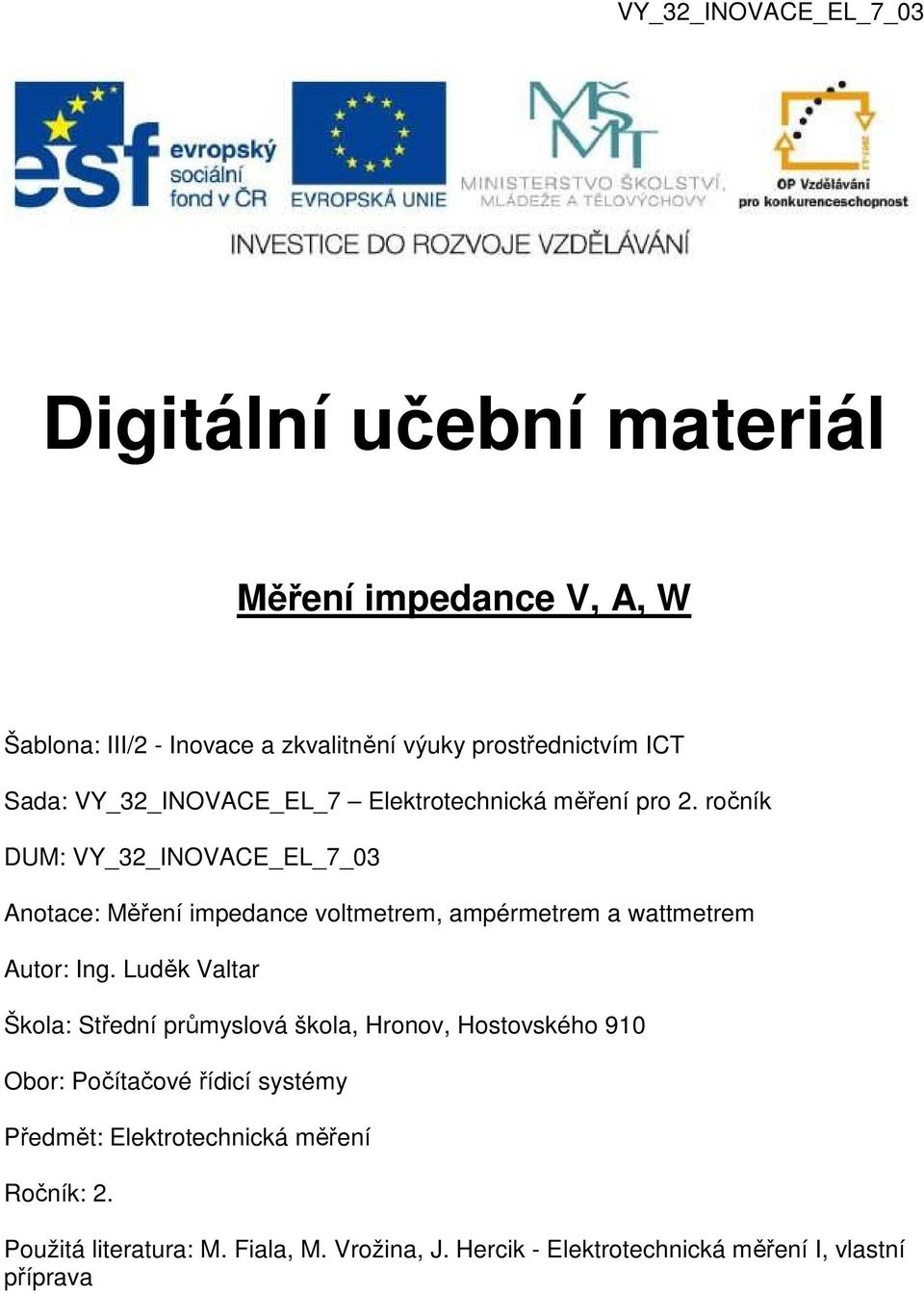 ročník DUM: VY_32_INOVACE_EL_7_03 Anotace: Měření impedance voltmetrem, ampérmetrem a wattmetrem Autor: Ing.