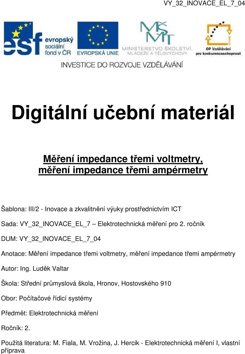 ročník DUM: VY_32_INOVACE_EL_7_04 Anotace: Měření impedance třemi voltmetry, měření impedance třemi ampérmetry Autor: Ing.