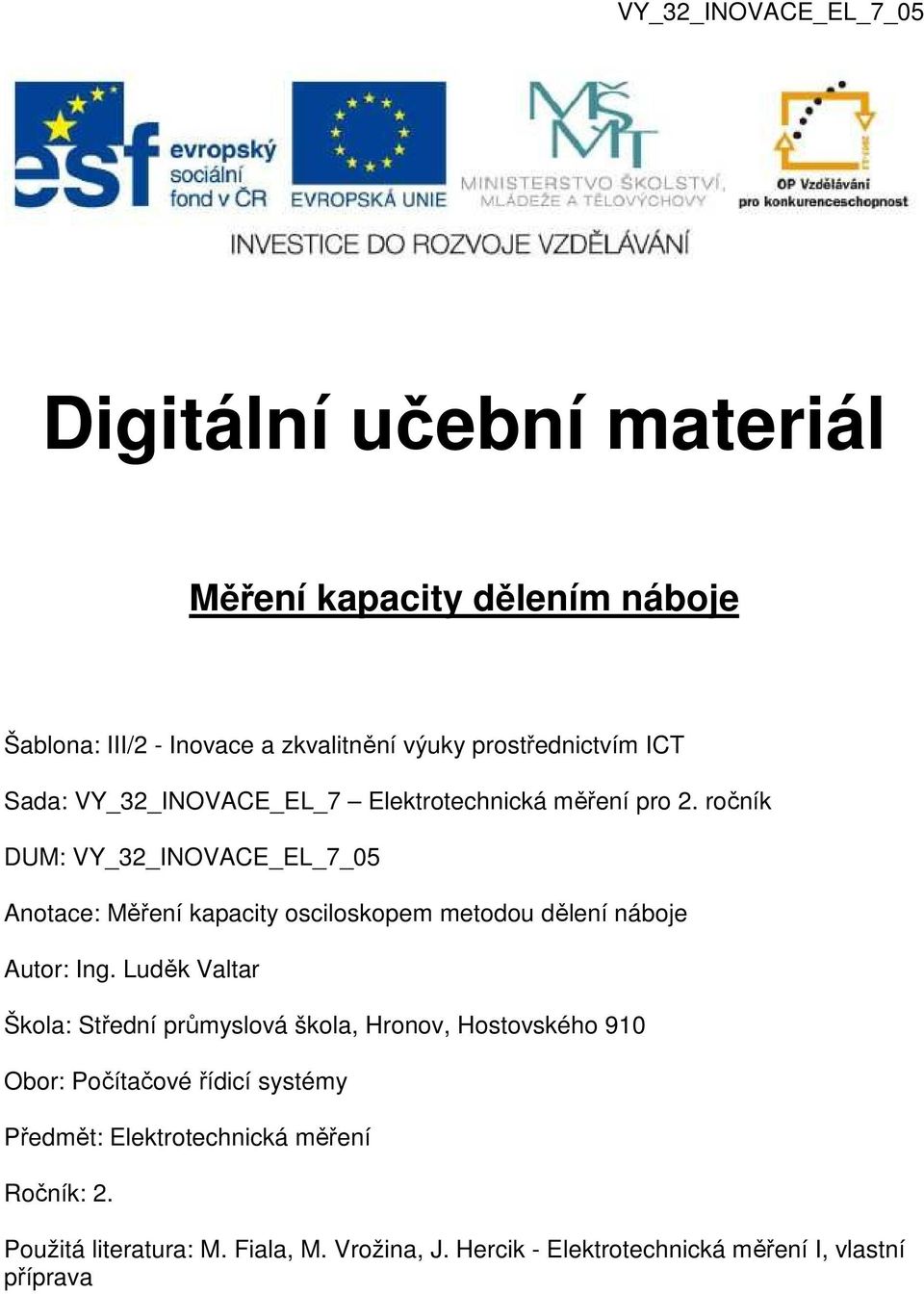 ročník DUM: VY_32_INOVACE_EL_7_05 Anotace: Měření kapacity osciloskopem metodou dělení náboje Autor: Ing.