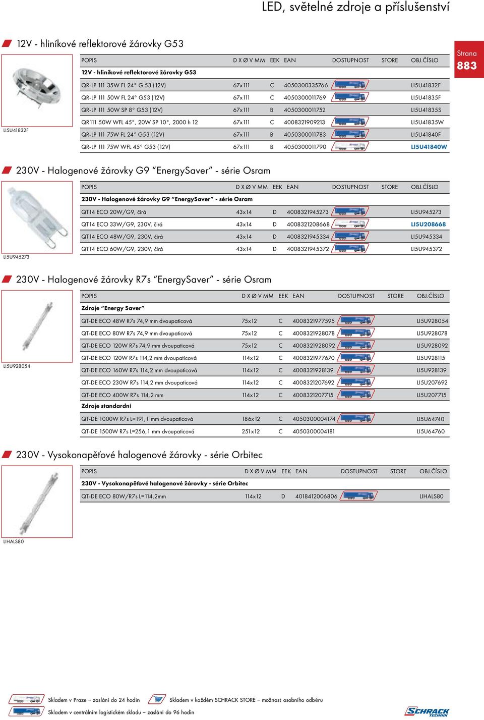 (12V) 67x111 B 4050300011783 LI5U41840F QR-LP 111 75W WFL 45 G53 (12V) 67x111 B 4050300011790 LI5U41840W w 230V - Halogenové žárovky G9 EnergySaver - série Osram 230V - Halogenové žárovky G9