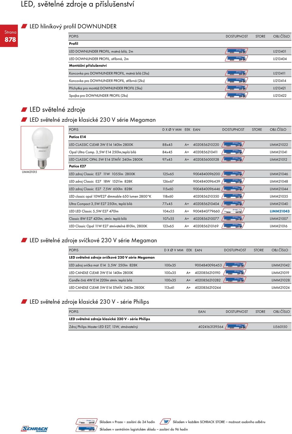 (2ks) Příchytka pro montáž DOWNUNDER PROFIL (5ks) Spojka pro DOWNUNDER PROFIL (2ks) LI213401 LI213404 LI213411 LI213414 LI213421 LI213422 w LED světelné zdroje w LED světelné zdroje klasické 230 V