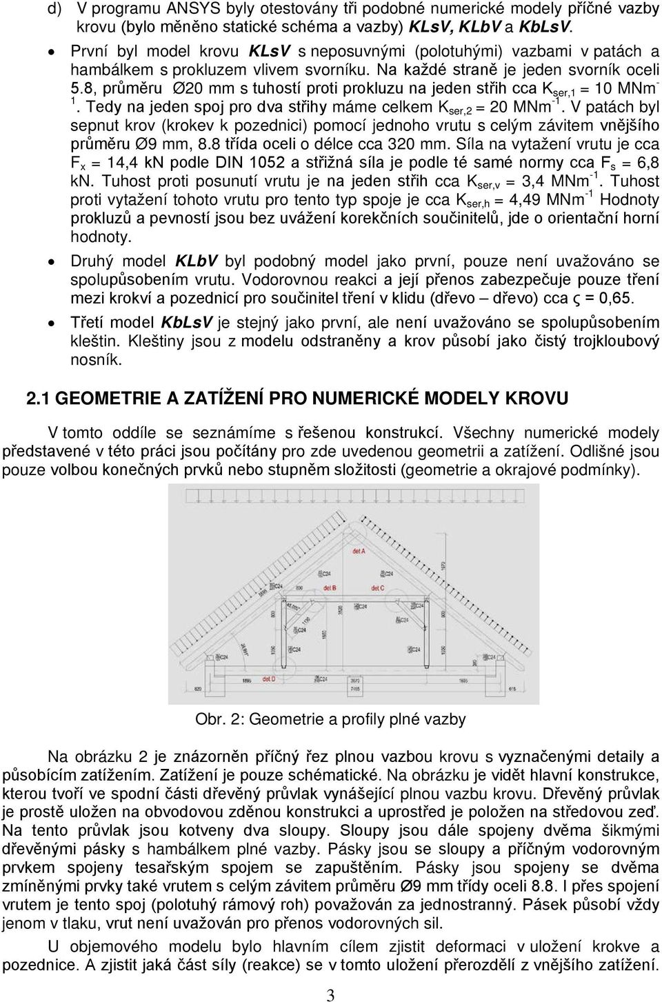 8, průměru Ø20 mm s tuhostí proti prokluzu na jeden střih cca K ser,1 = 10 MNm - 1. Tedy na jeden spoj pro dva střihy máme celkem K ser,2 = 20 MNm -1.
