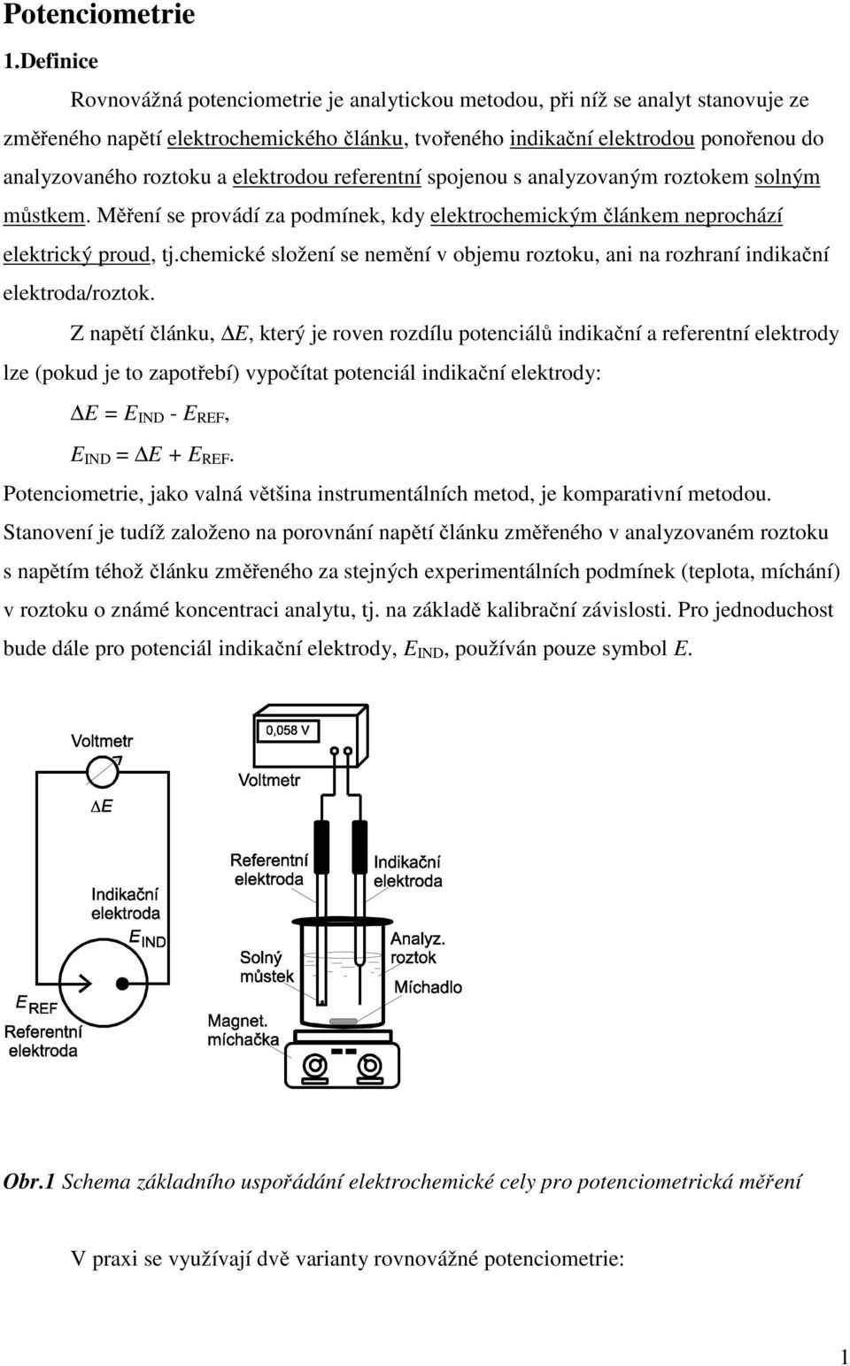 a elektrodou referentní spojenou s analyzovaným roztokem solným můstkem. Měření se provádí za podmínek, kdy elektrochemickým článkem neprochází elektrický proud, tj.