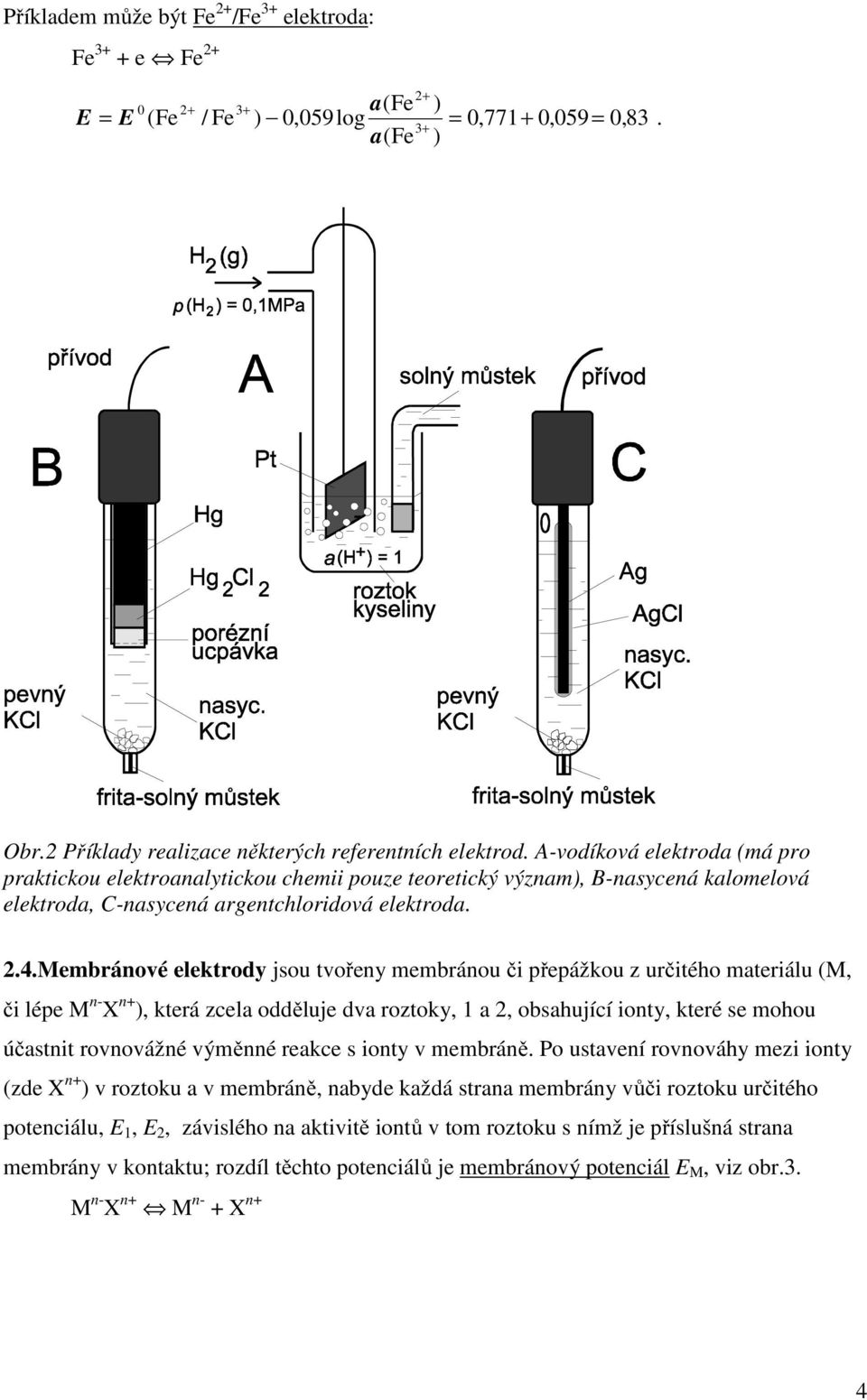 Membránové elektrody jsou tvořeny membránou či přepážkou z určitého materiálu (M, či lépe M n- X ), která zcela odděluje dva roztoky, 1 a 2, obsahující ionty, které se mohou účastnit rovnovážné