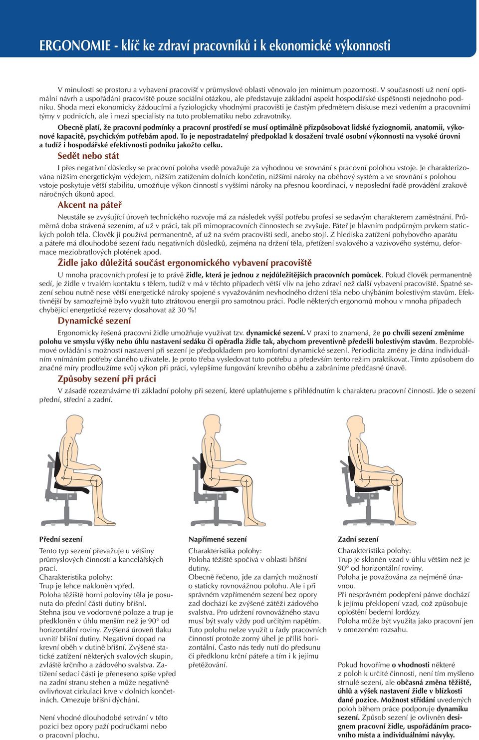 Shoda mezi ekonomicky žádoucími a fyziologicky vhodnými pracovišti je častým předmětem diskuse mezi vedením a pracovními týmy v podnicích, ale i mezi specialisty na tuto problematiku nebo zdravotníky.