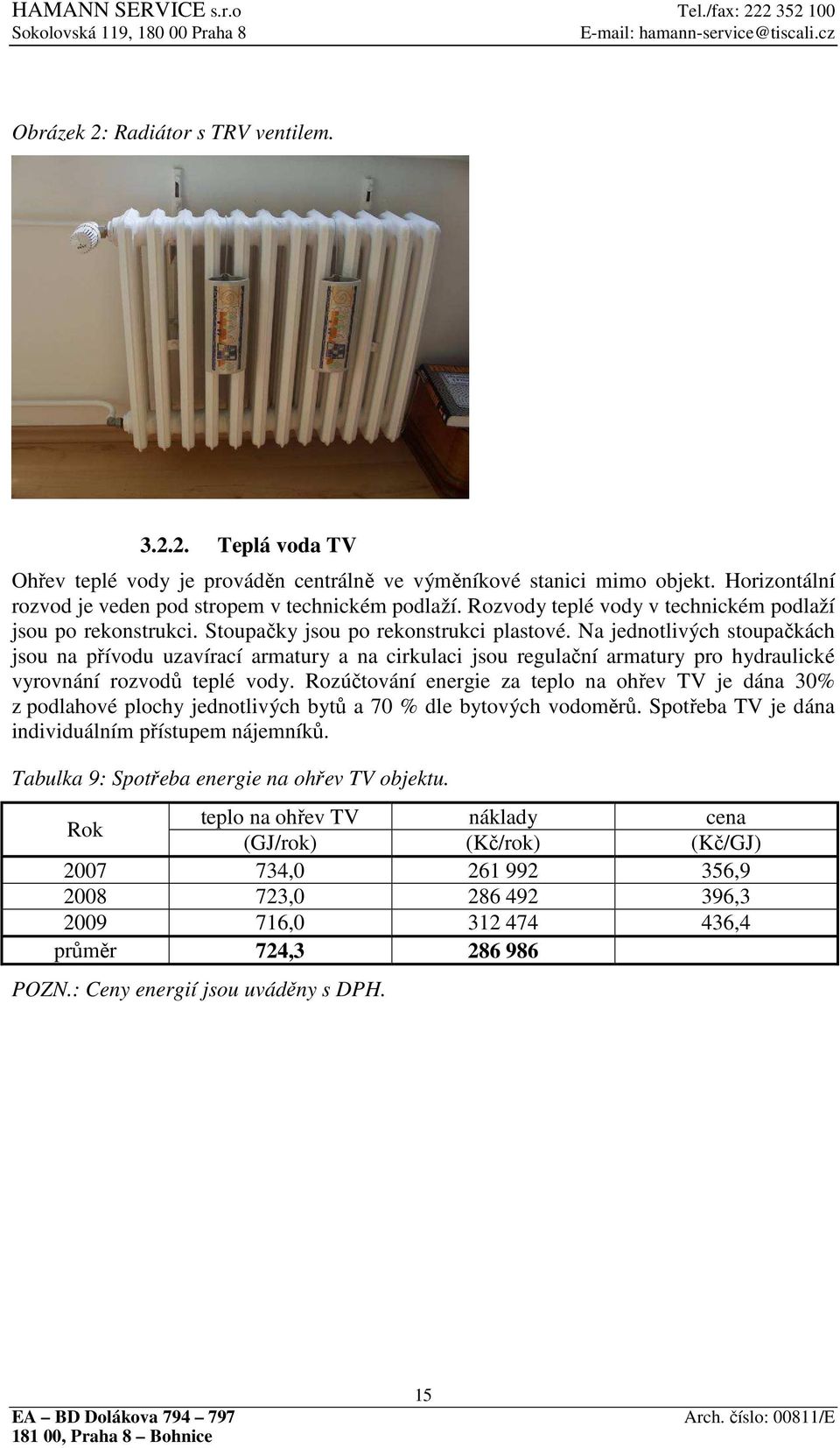 Na jednotlivých stoupačkách jsou na přívodu uzavírací armatury a na cirkulaci jsou regulační armatury pro hydraulické vyrovnání rozvodů teplé vody.