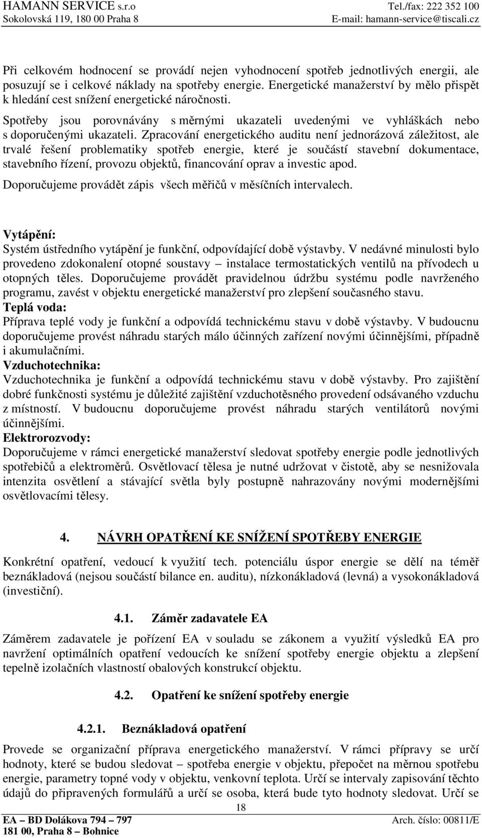 Zpracování energetického auditu není jednorázová záležitost, ale trvalé řešení problematiky spotřeb energie, které je součástí stavební dokumentace, stavebního řízení, provozu objektů, financování