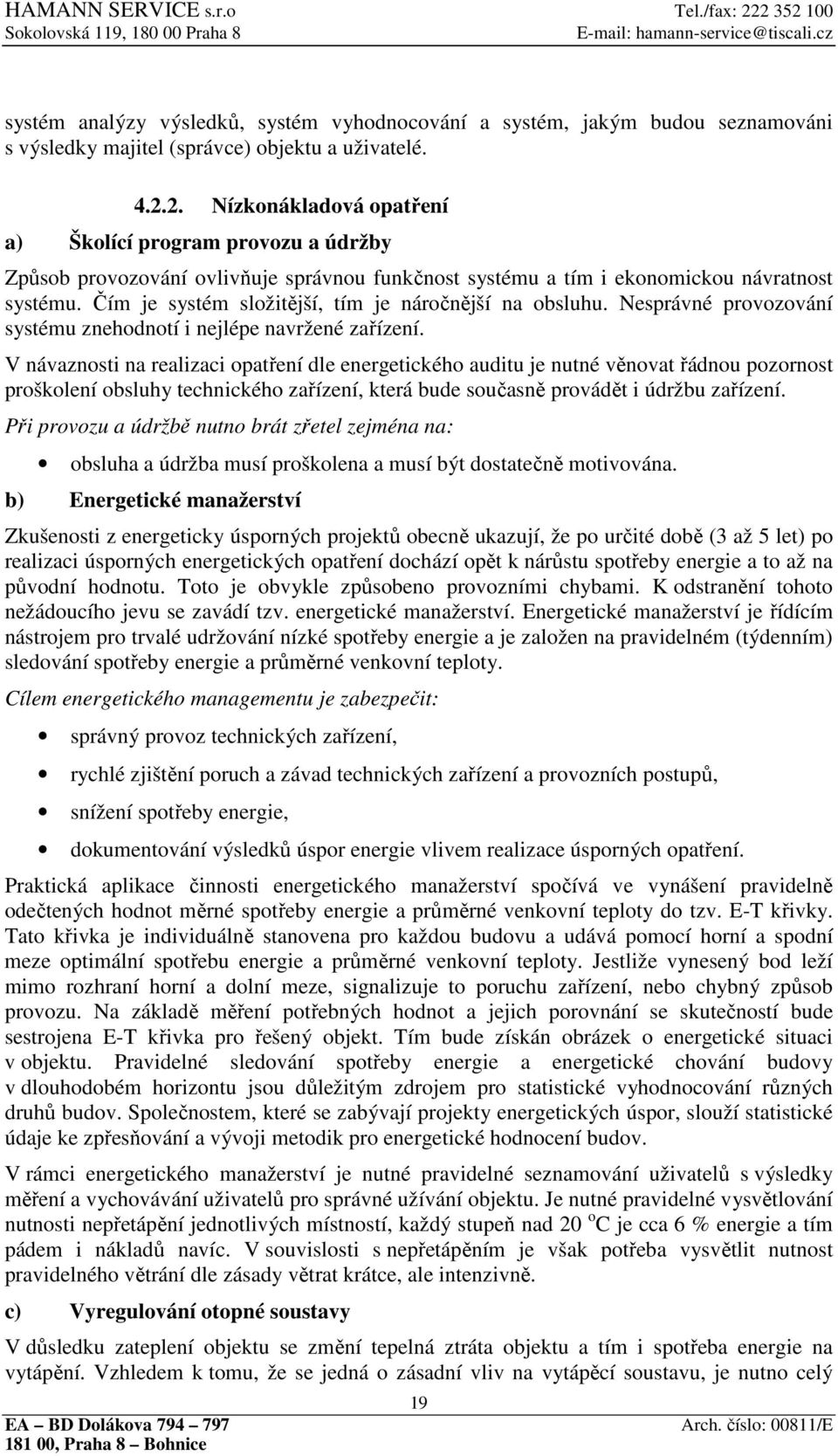 Čím je systém složitější, tím je náročnější na obsluhu. Nesprávné provozování systému znehodnotí i nejlépe navržené zařízení.