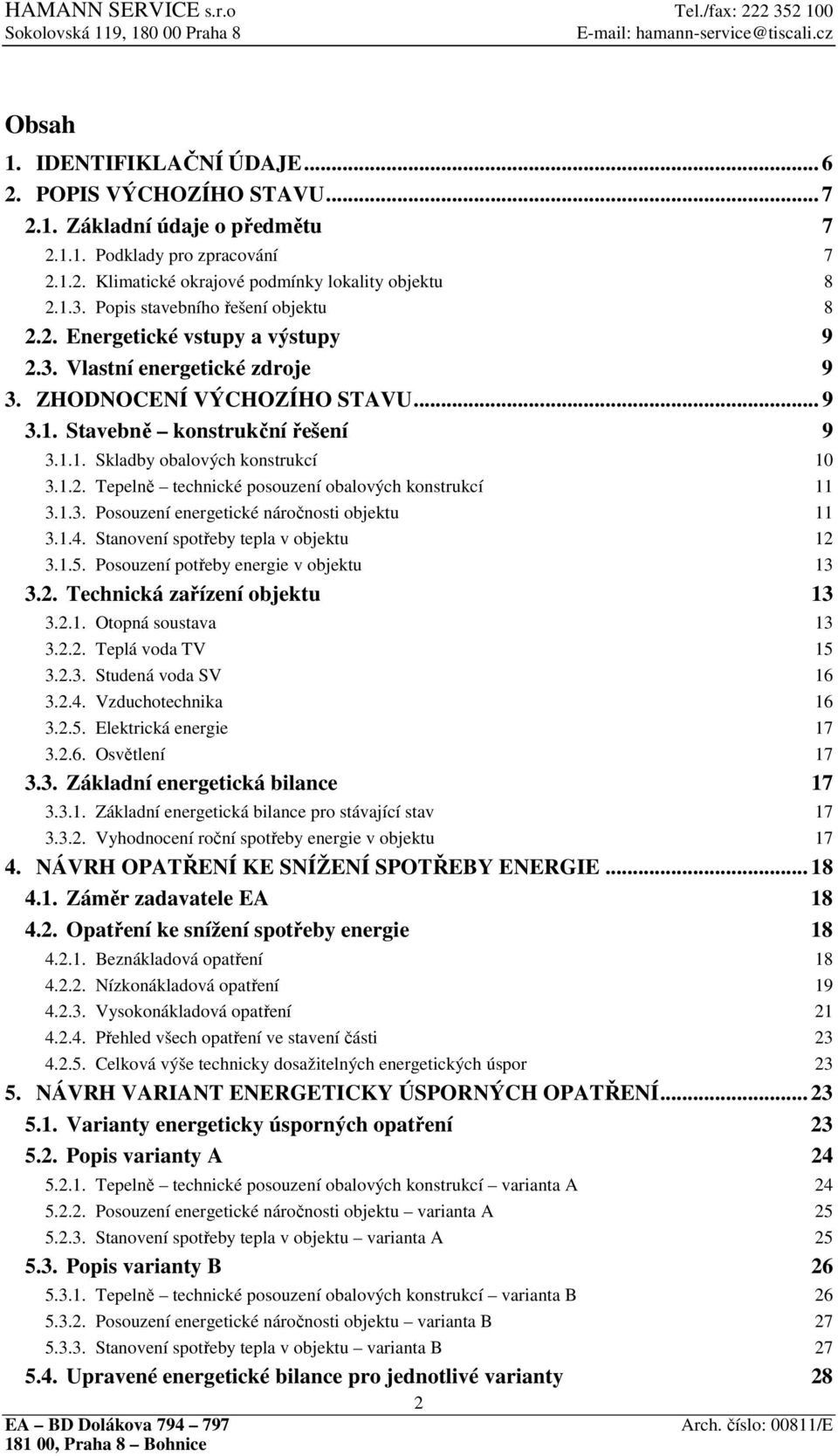 1.2. Tepelně technické posouzení obalových konstrukcí 11 3.1.3. Posouzení energetické náročnosti objektu 11 3.1.4. Stanovení spotřeby tepla v objektu 12 3.1.5.