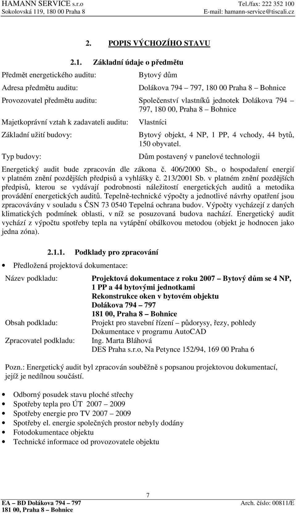 zadavateli auditu: Základní užití budovy: Typ budovy: Vlastníci Bytový objekt, 4 NP, 1 PP, 4 vchody, 44 bytů, 150 obyvatel.