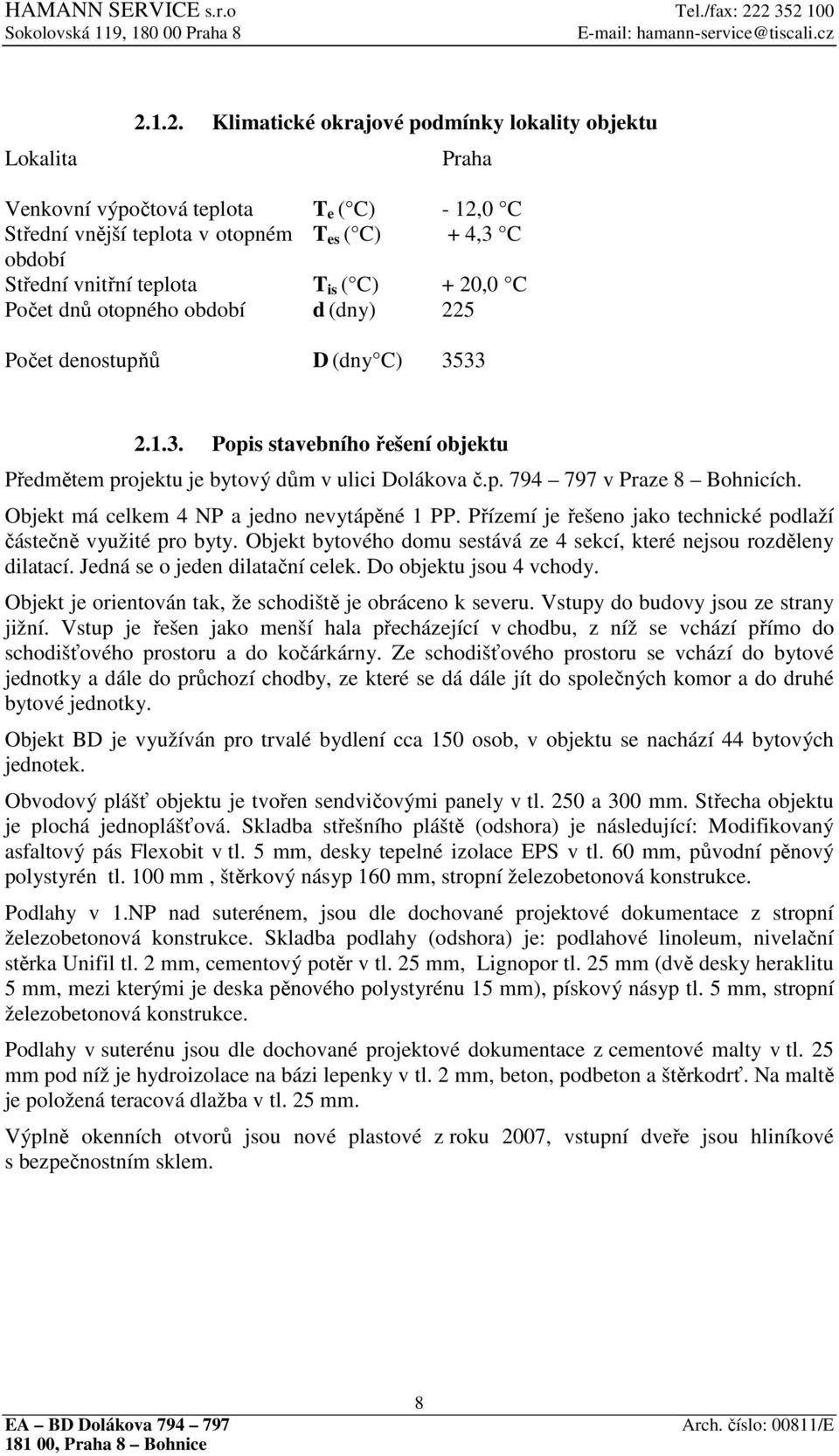 20,0 C Počet dnů otopného období d (dny) 225 Počet denostupňů D (dny C) 3533 2.1.3. Popis stavebního řešení objektu Předmětem projektu je bytový dům v ulici Dolákova č.p. 794 797 v Praze 8 Bohnicích.