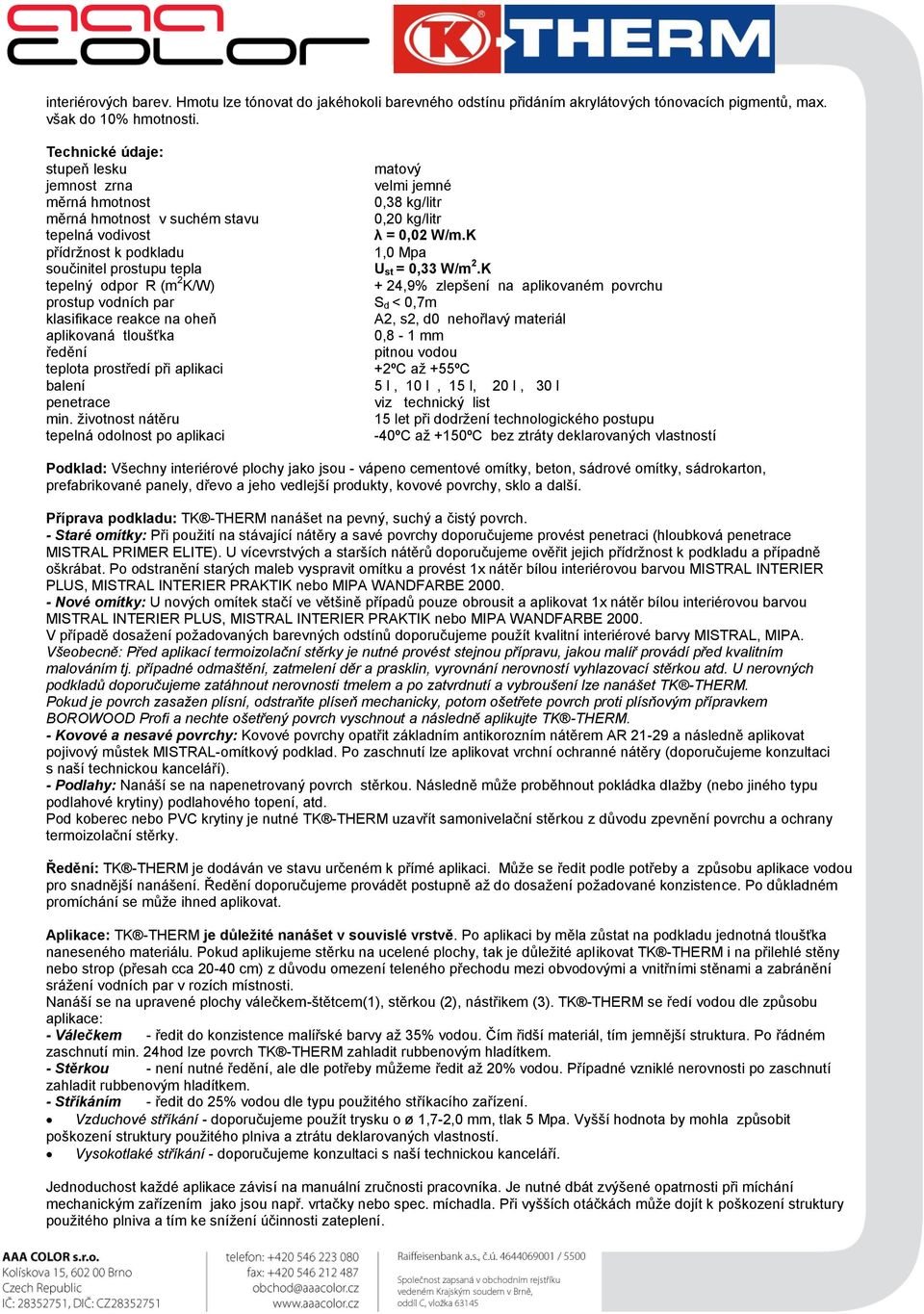 K přídržnost k podkladu 1,0 Mpa součinitel prostupu tepla U st = 0,33 W/m 2.