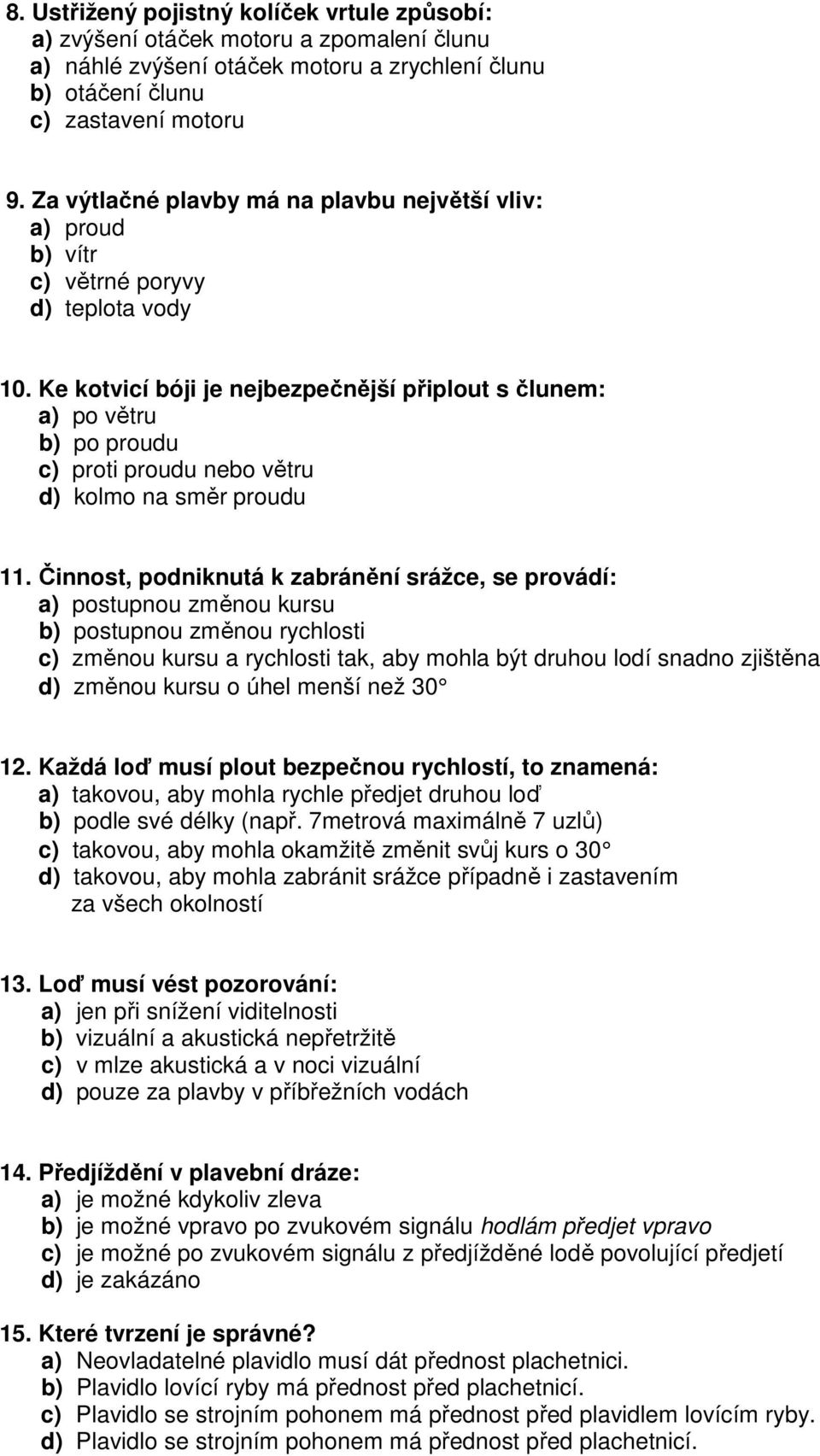 Ke kotvicí bóji je nejbezpečnější připlout s člunem: a) po větru b) po proudu c) proti proudu nebo větru d) kolmo na směr proudu 11.