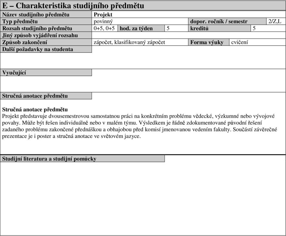 konkrétním problému vědecké, výzkumné nebo vývojové povahy. Může být řešen individuálně nebo v malém týmu.