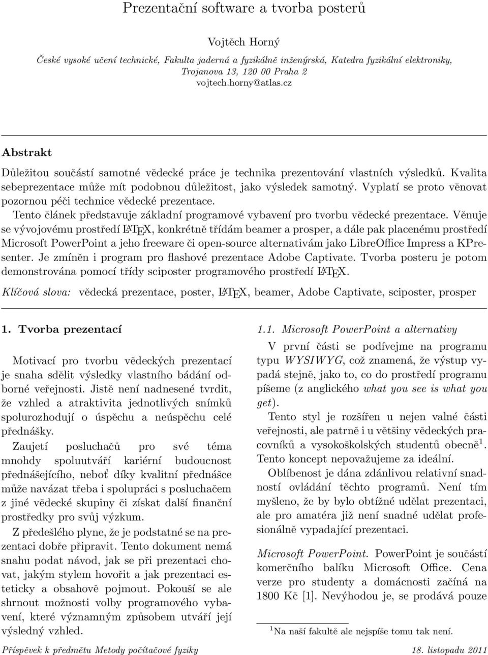 Vyplatí se proto věnovat pozornou péči technice vědecké prezentace. Tento článek představuje základní programové vybavení pro tvorbu vědecké prezentace.
