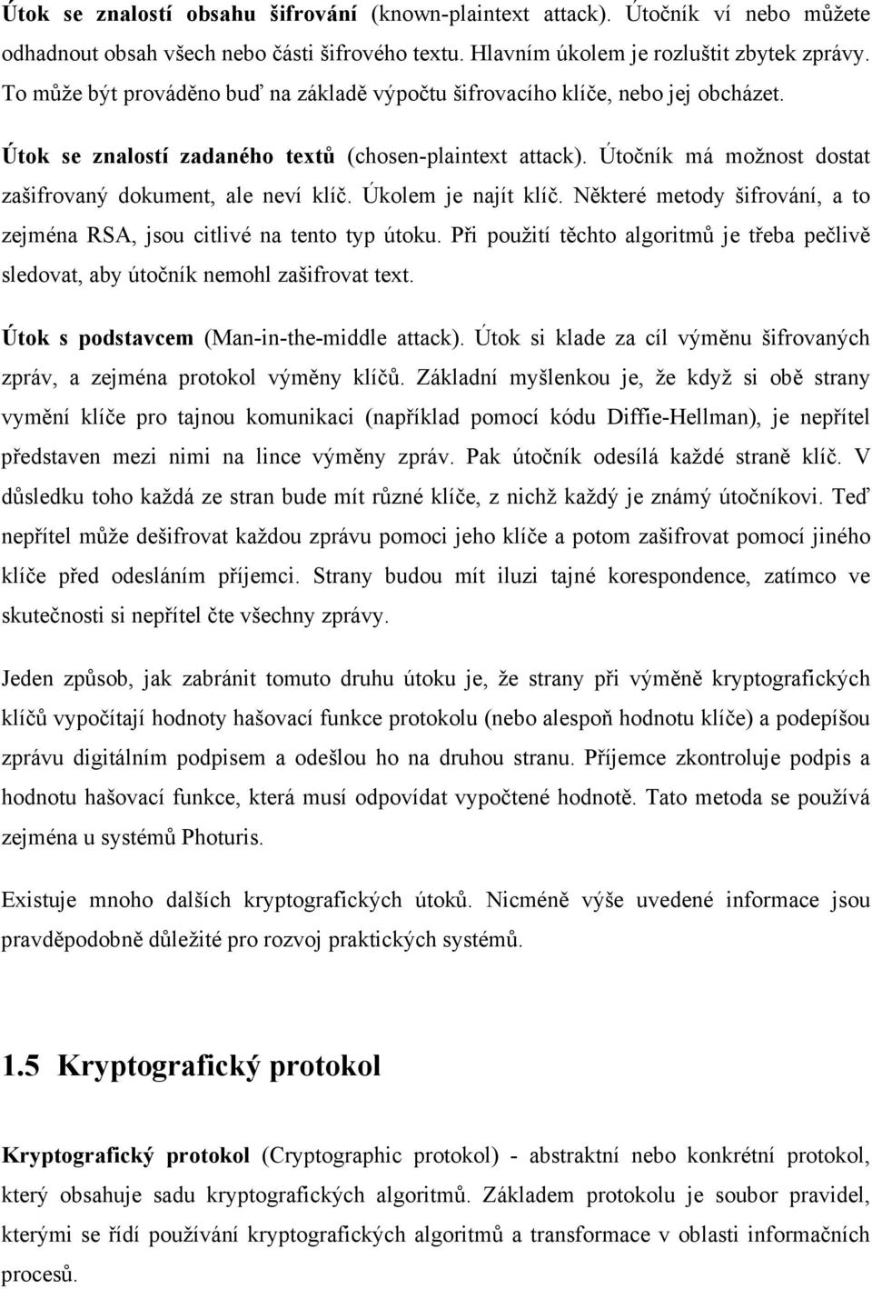 Útočník má možnost dostat zašifrovaný dokument, ale neví klíč. Úkolem je najít klíč. Některé metody šifrování, a to zejména RSA, jsou citlivé na tento typ útoku.