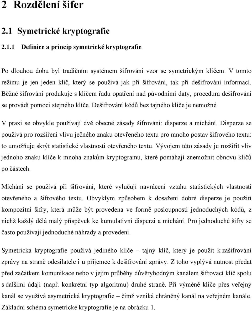 Běžné šifrování produkuje s klíčem řadu opatření nad původními daty, procedura dešifrování se provádí pomocí stejného klíče. Dešifrování kódů bez tajného klíče je nemožné.