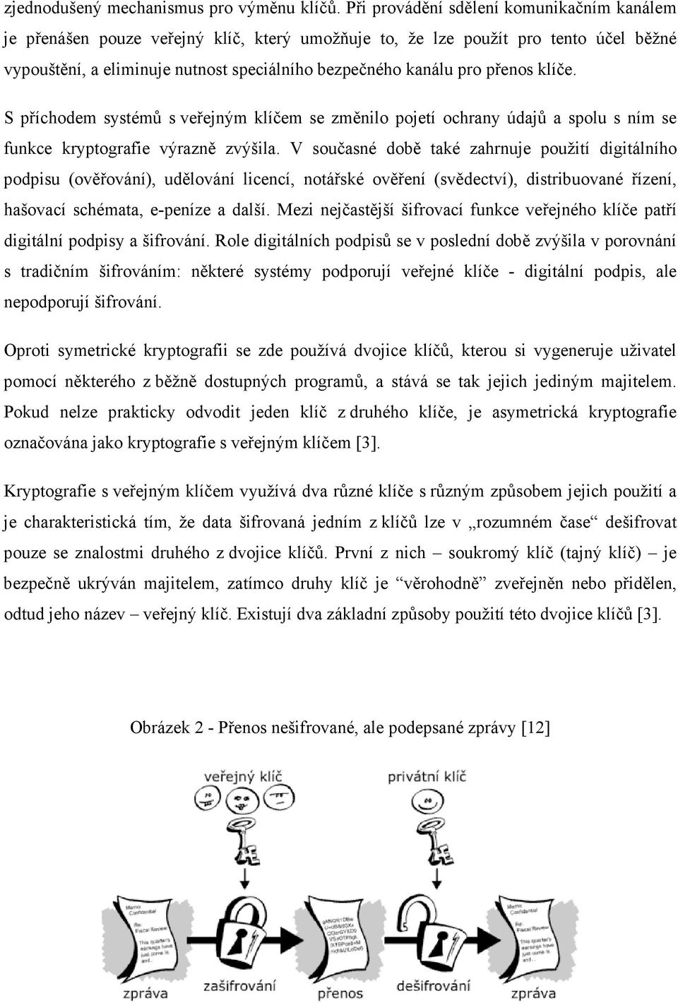 přenos klíče. S příchodem systémů s veřejným klíčem se změnilo pojetí ochrany údajů a spolu s ním se funkce kryptografie výrazně zvýšila.